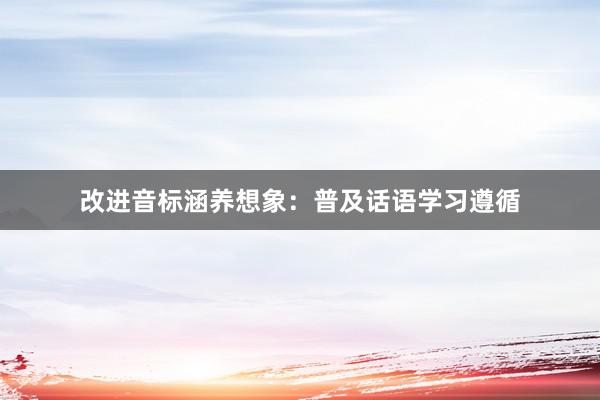 改进音标涵养想象：普及话语学习遵循